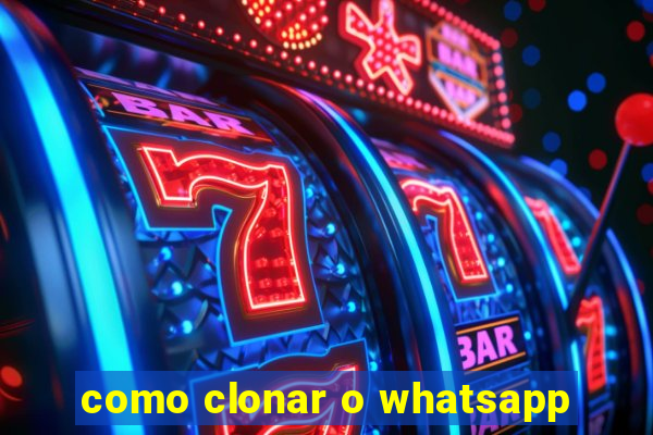 como clonar o whatsapp